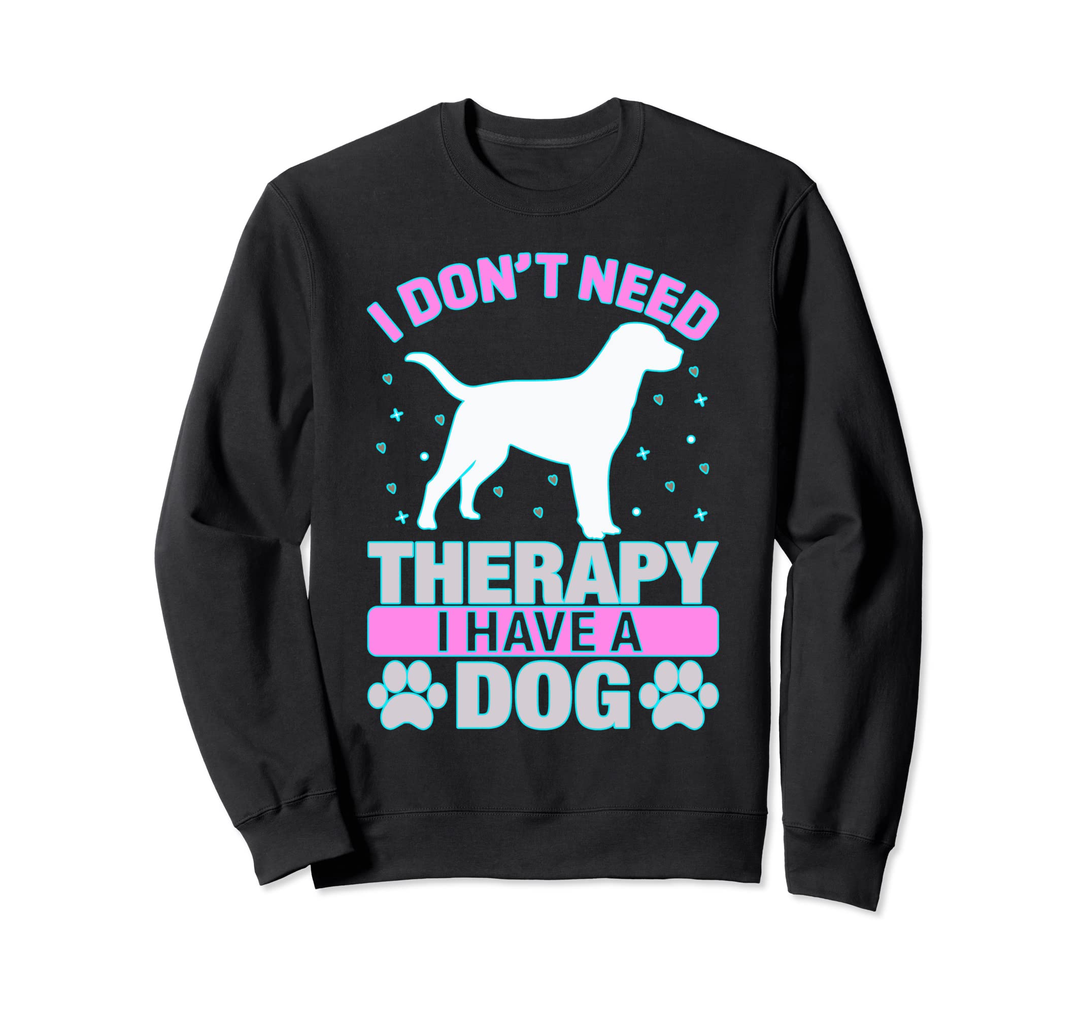 I Have Dog So I Dont Need Therapy Sweatshirt - Novelty Apparel Men Women - T-Shirt, Sweatshirt, Hoodie