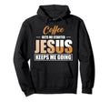 Coffee Gets Me Started Jesus Keeps Me Hoodie - Novelty Apparel Men Women - T-Shirt, Sweatshirt, Hoodie