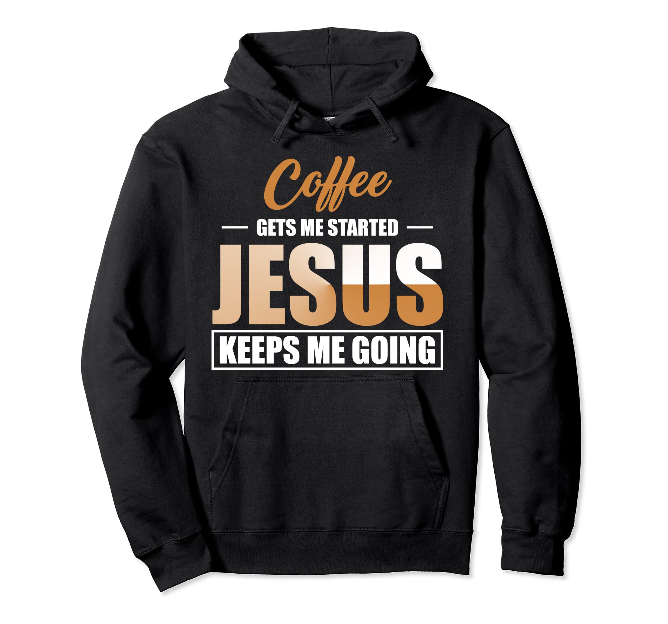 Coffee Gets Me Started Jesus Keeps Me Hoodie - Novelty Apparel Men Women - T-Shirt, Sweatshirt, Hoodie