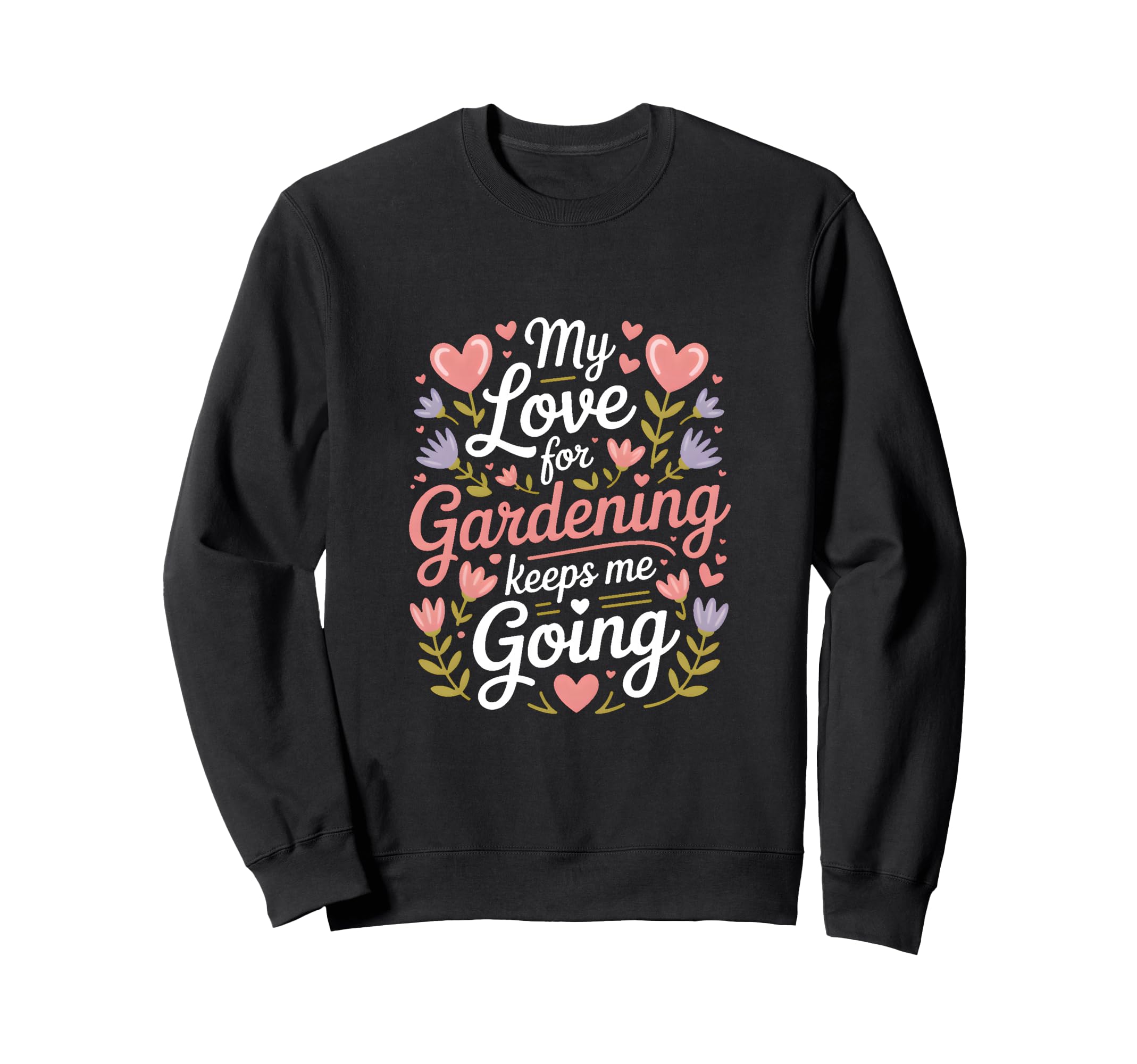 My Love Gardening Keeps Me Going Sweatshirt - Novelty Apparel Men Women - T-Shirt, Sweatshirt, Hoodie