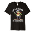 Hold Pardner Im Overstimulated Funny T-Shirt - Custom Art Print Unisex - T-Shirt, Sweatshirt, Hoodie