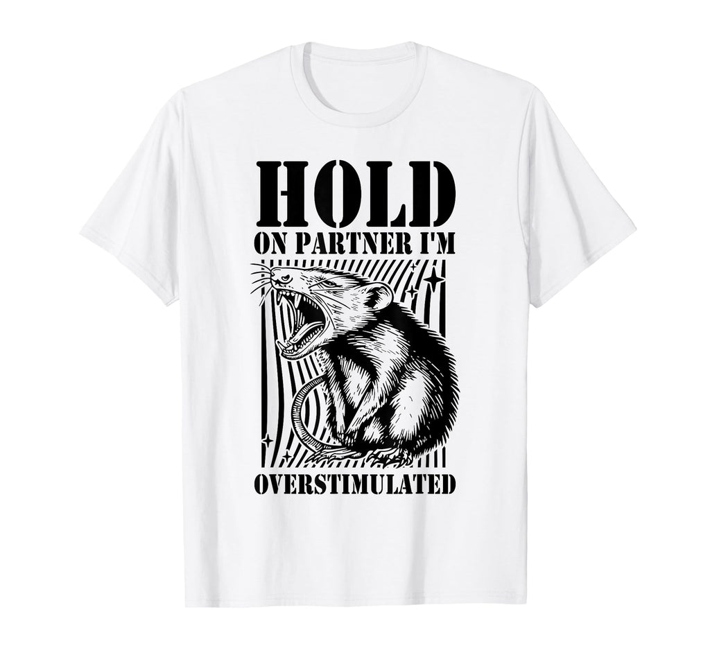 Hold Partner Im Overstimulated Angry T-Shirt - Fun Novelty Design Unisex - T-Shirt, Sweatshirt, Hoodie