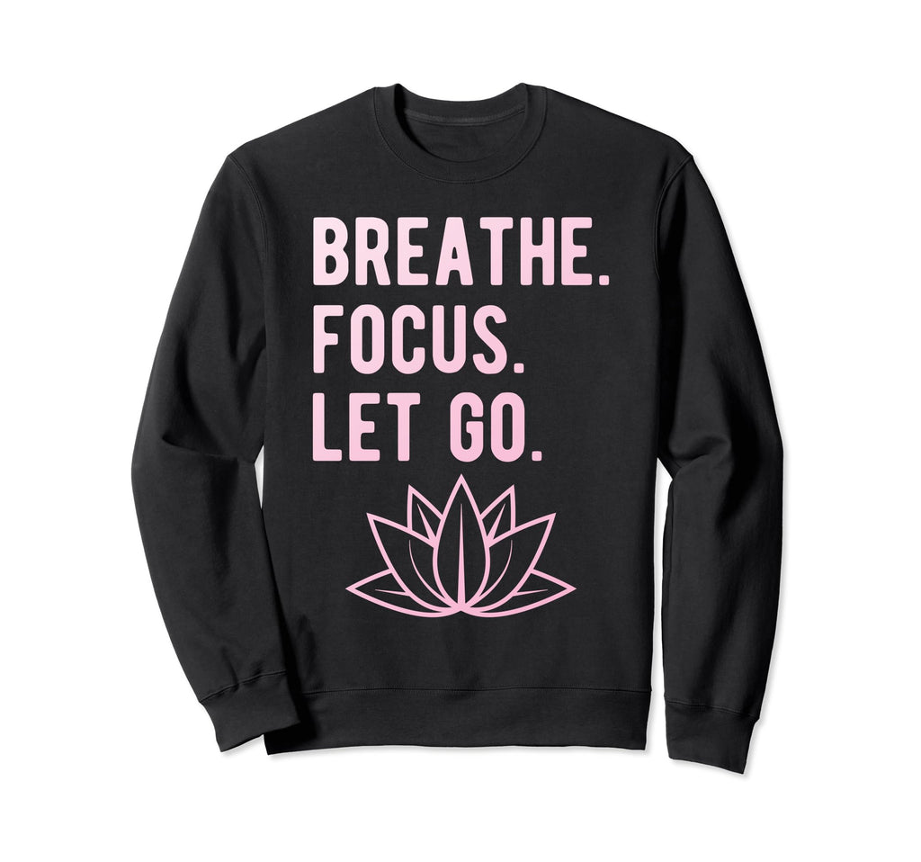 Breathe Focus Let Go Lotus Yoga Sweatshirt - Novelty Apparel for Adults - T-Shirt, Sweatshirt, Hoodie