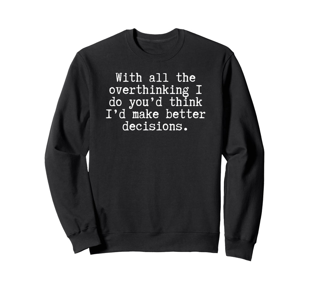 Witty Overthinker Funny Self Sweatshirt - Streetwear Style Men Women - T-Shirt, Sweatshirt, Hoodie