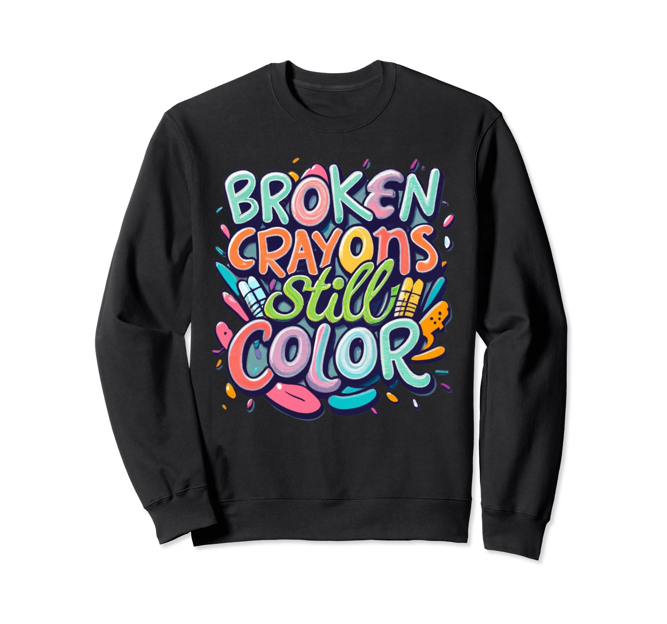 Broken Crayons Still Color Mental Health Sweatshirt - Graphic Print Unisex - T-Shirt, Sweatshirt, Hoodie