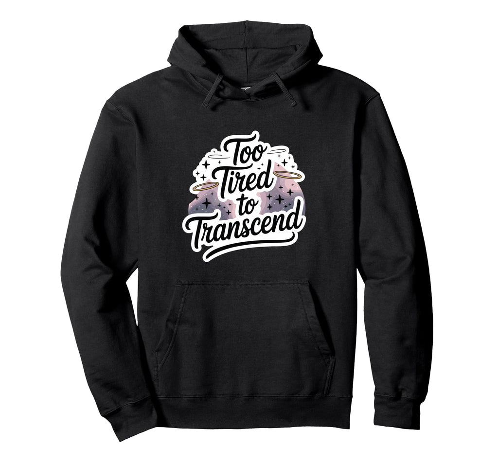 Too Tired To Transcend Funny Hoodie - Streetwear Style for Adults - T-Shirt, Sweatshirt, Hoodie