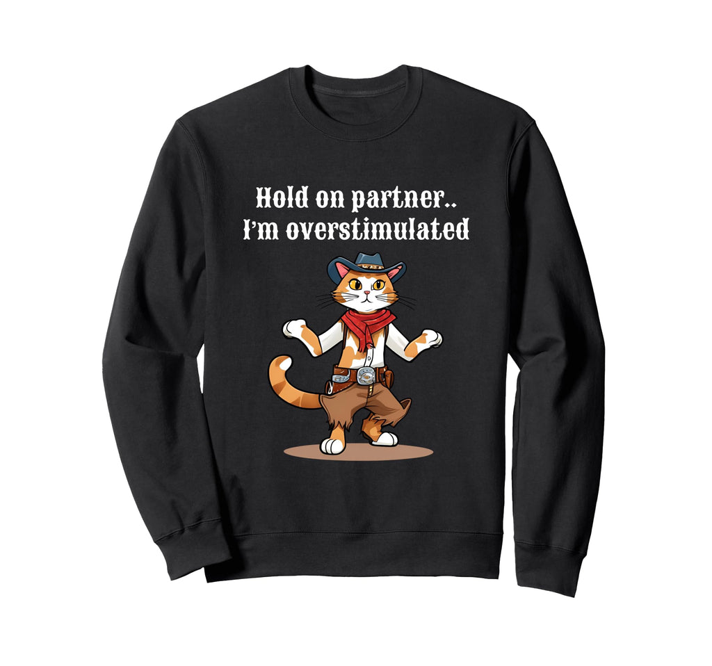 Hold Partner Im Overstimulated Sweatshirt - Casual Everyday Wear Unisex - T-Shirt, Sweatshirt, Hoodie