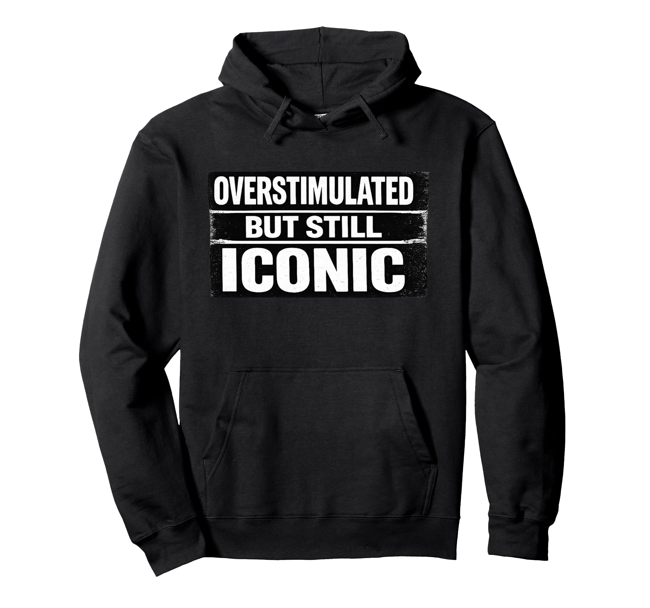 Overstimulated But Still Iconic Funny Hoodie - Trendy Graphic Men Women - T-Shirt, Sweatshirt, Hoodie