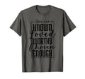 You Are Known Loved Worthy Chosen Enough T-Shirt - Trendy Graphic Unisex - T-Shirt, Sweatshirt, Hoodie