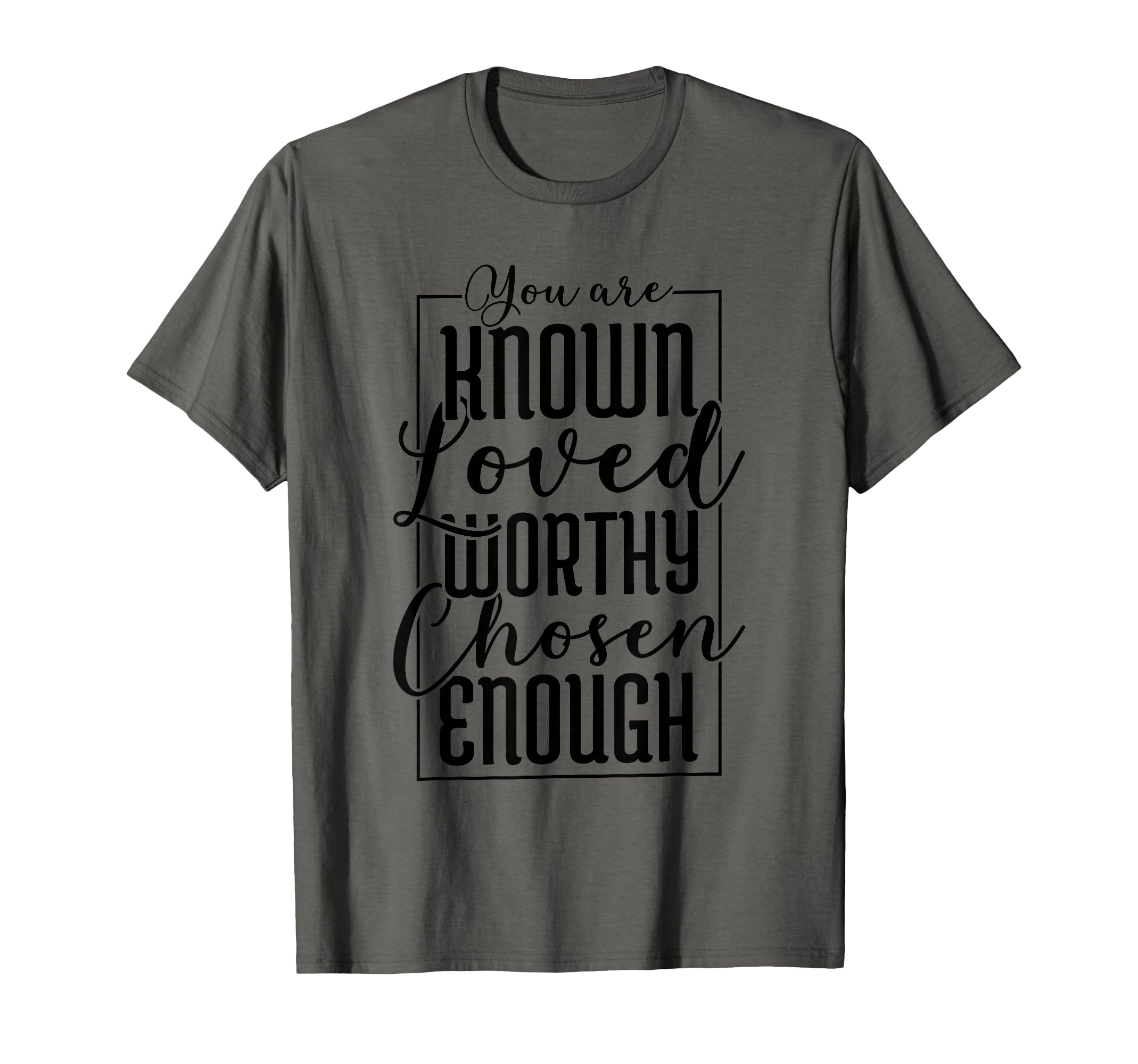 You Are Known Loved Worthy Chosen Enough T-Shirt - Trendy Graphic Unisex - T-Shirt, Sweatshirt, Hoodie
