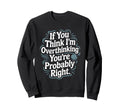 If You Think Im Overthinking Sweatshirt - Fun Novelty Design Men Women - T-Shirt, Sweatshirt, Hoodie