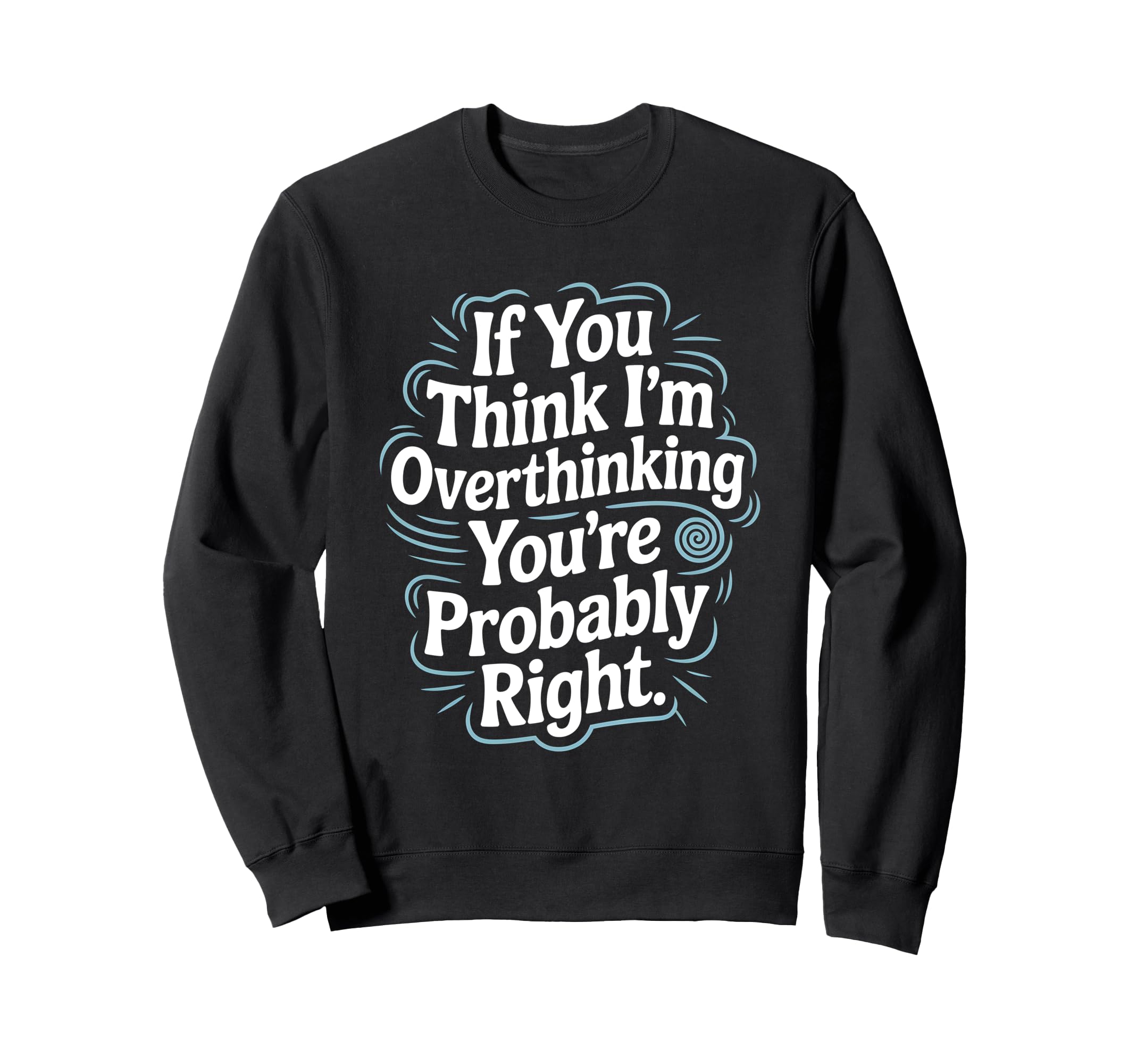 If You Think Im Overthinking Sweatshirt - Fun Novelty Design Men Women - T-Shirt, Sweatshirt, Hoodie