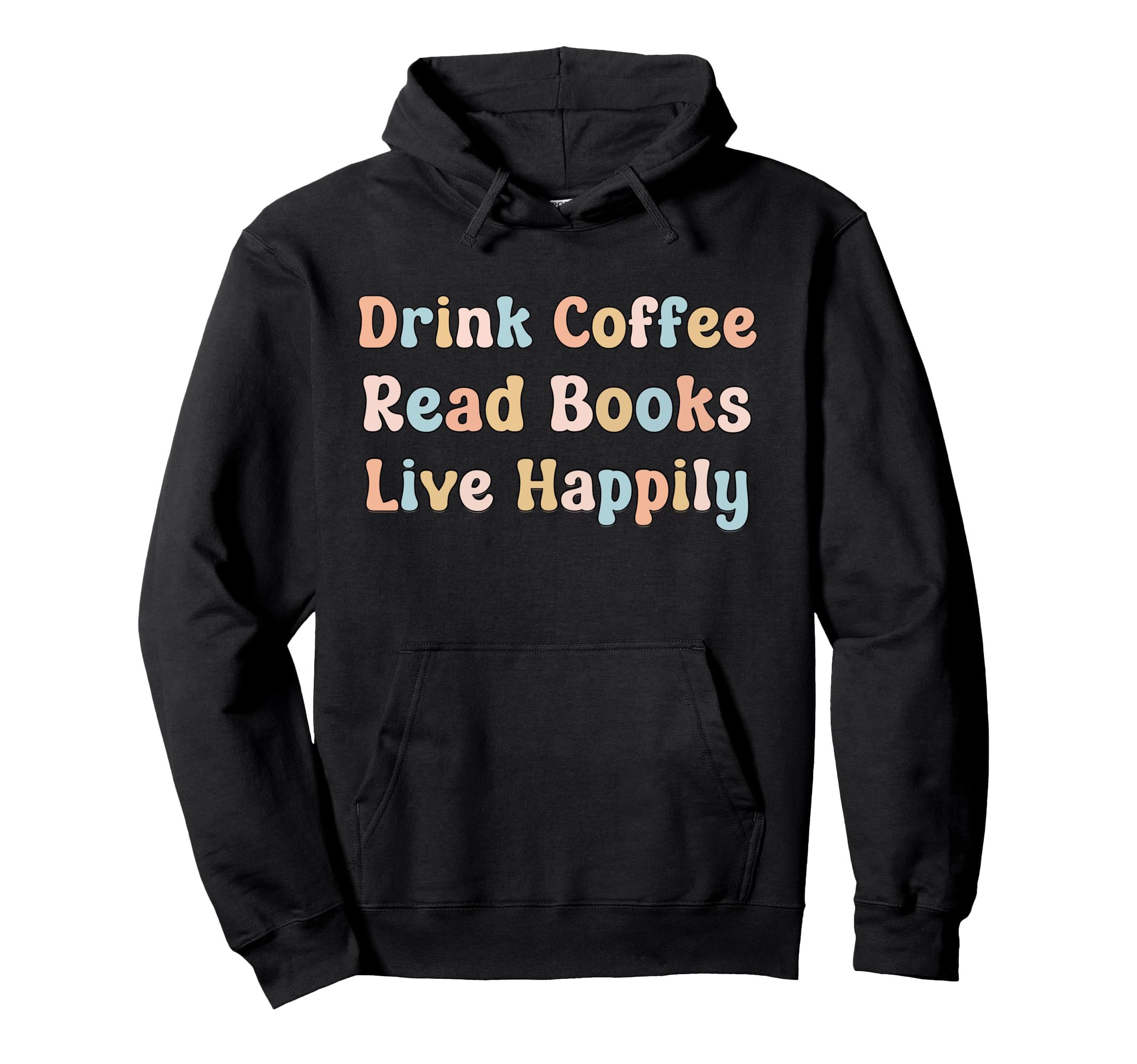 Drink Coffee Read Books Live Happily Hoodie - Custom Art Print Men Women - T-Shirt, Sweatshirt, Hoodie