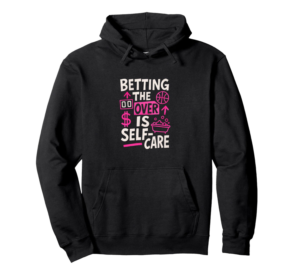 Betting Over Is Self Care Sports Hoodie - Graphic Print Men Women - T-Shirt, Sweatshirt, Hoodie