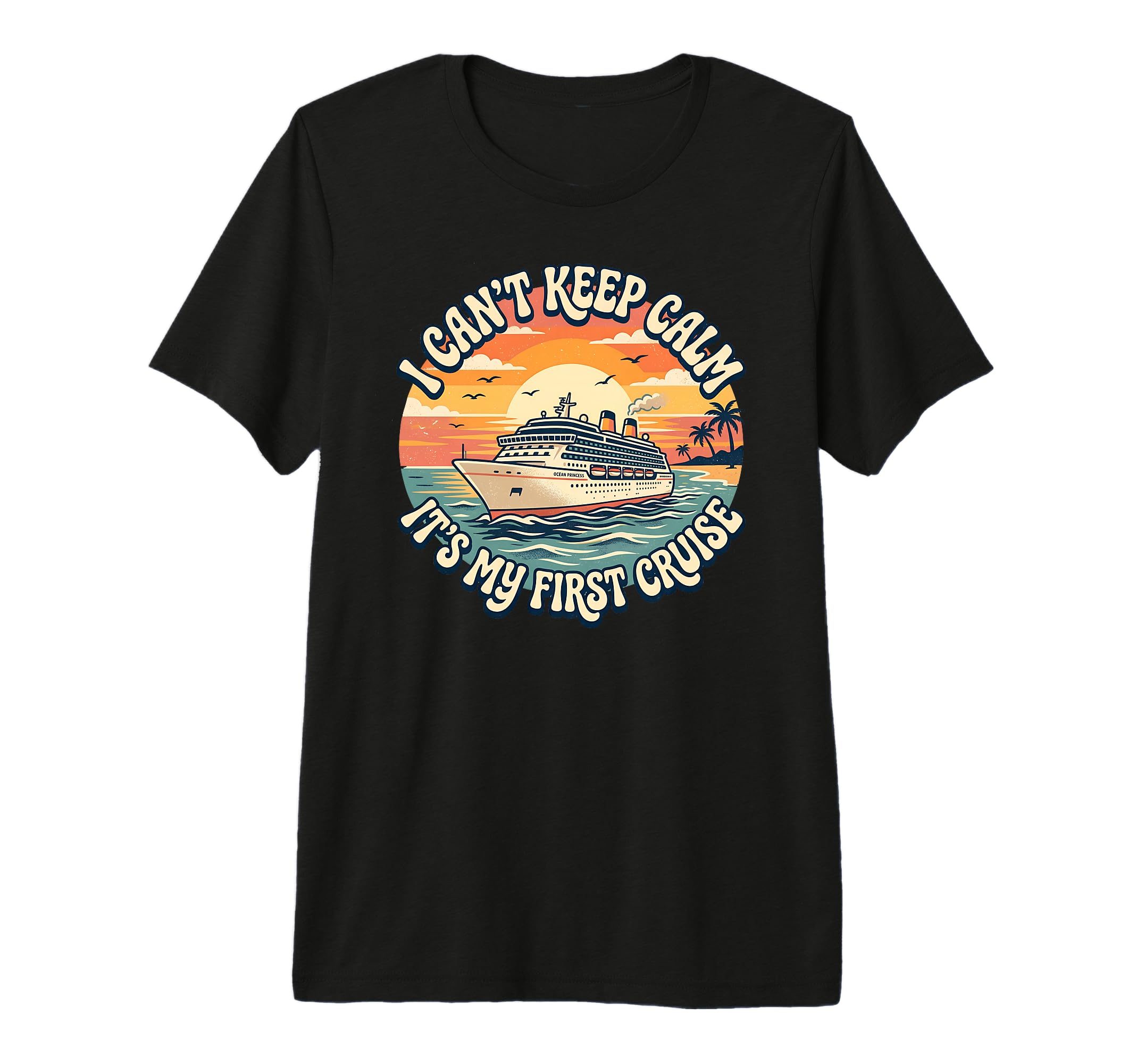 I Cant Keep Calm Its My First Cruise T-Shirt - Novelty Apparel Men Women - T-Shirt, Sweatshirt, Hoodie