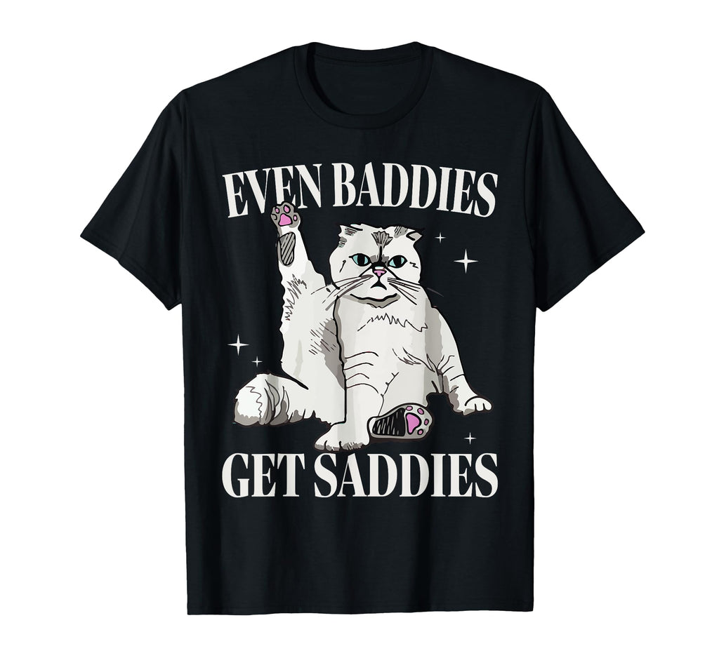 Even Baddies Get Saddies Funny Cat T-Shirt - Trendy Graphic for Adults - T-Shirt, Sweatshirt, Hoodie
