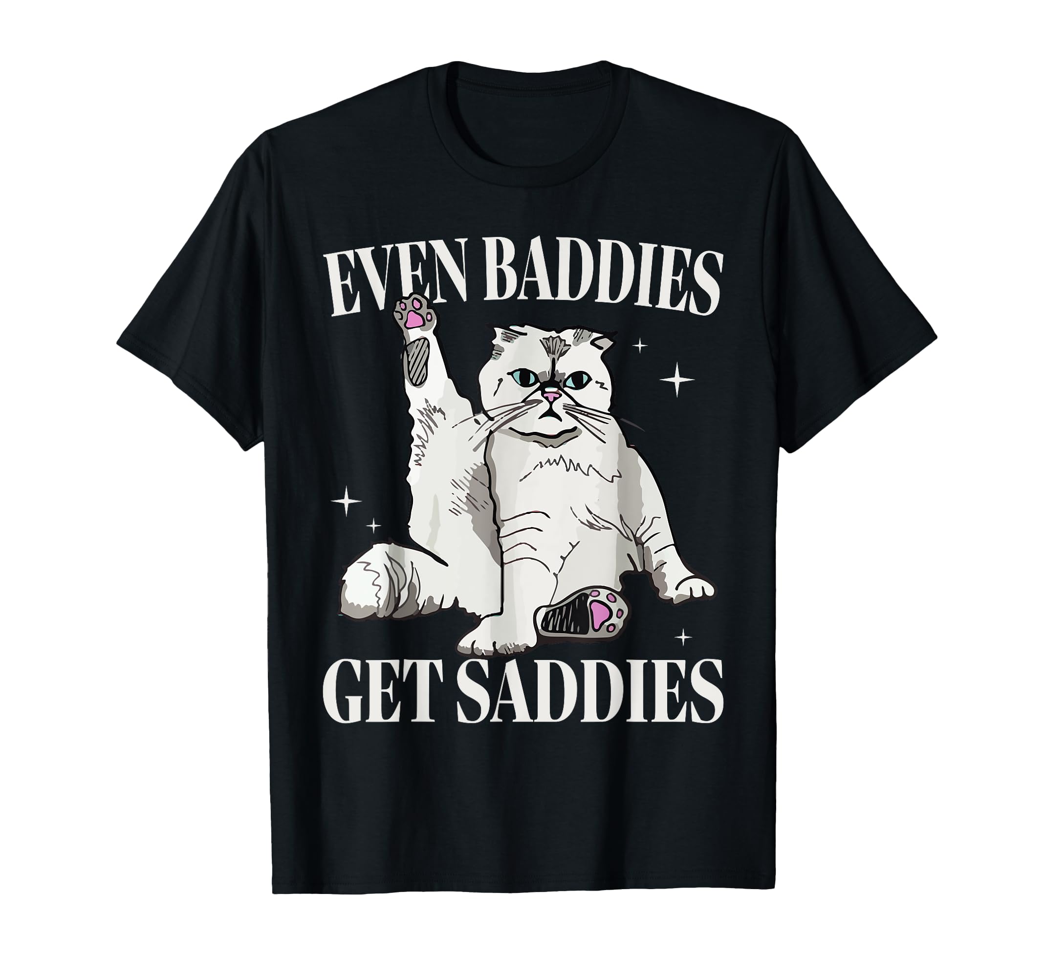 Even Baddies Get Saddies Funny Cat T-Shirt - Trendy Graphic for Adults - T-Shirt, Sweatshirt, Hoodie