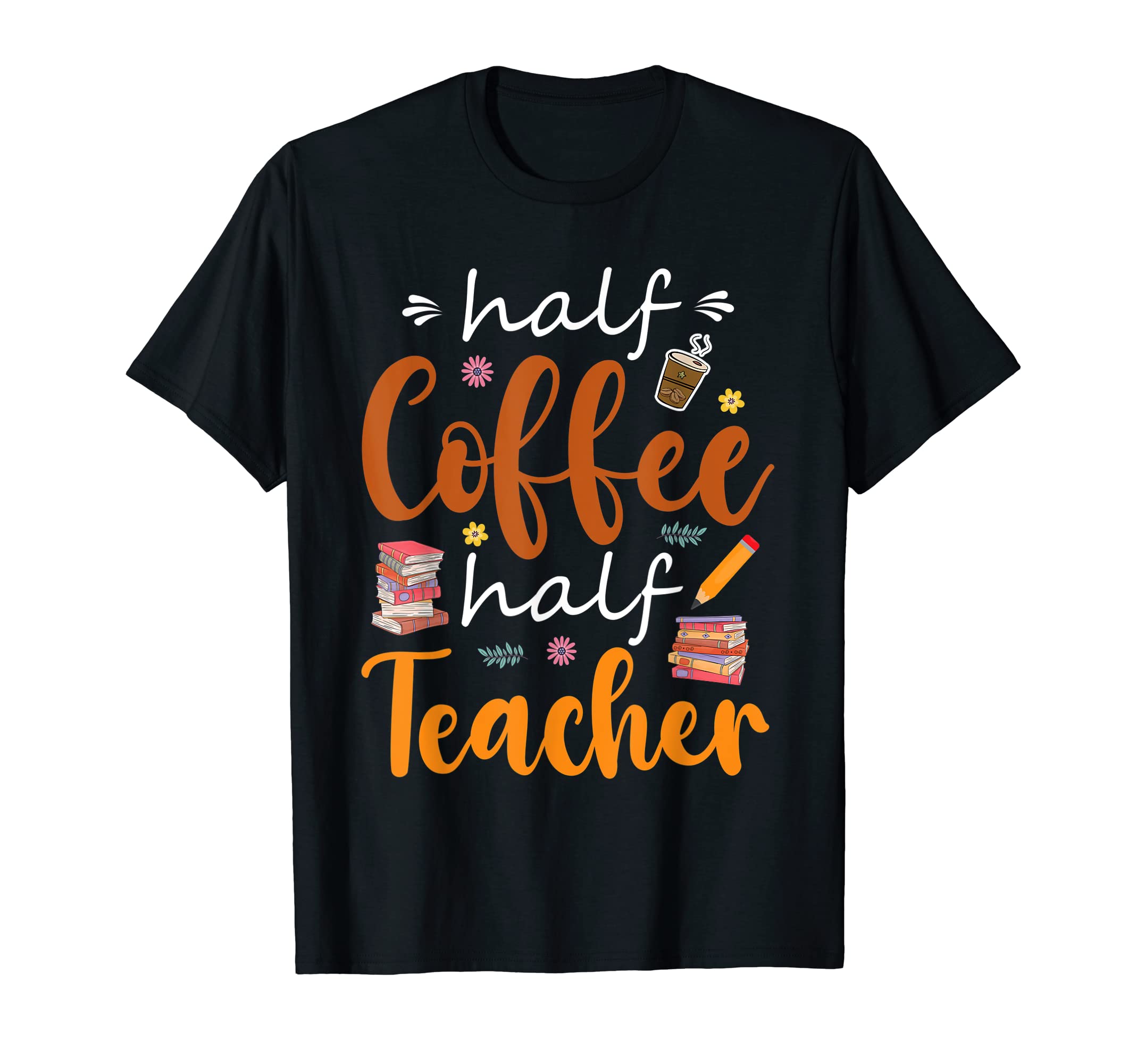 Half Coffee Half Teacher Teacher T-Shirt - Streetwear Style for Adults - T-Shirt, Sweatshirt, Hoodie