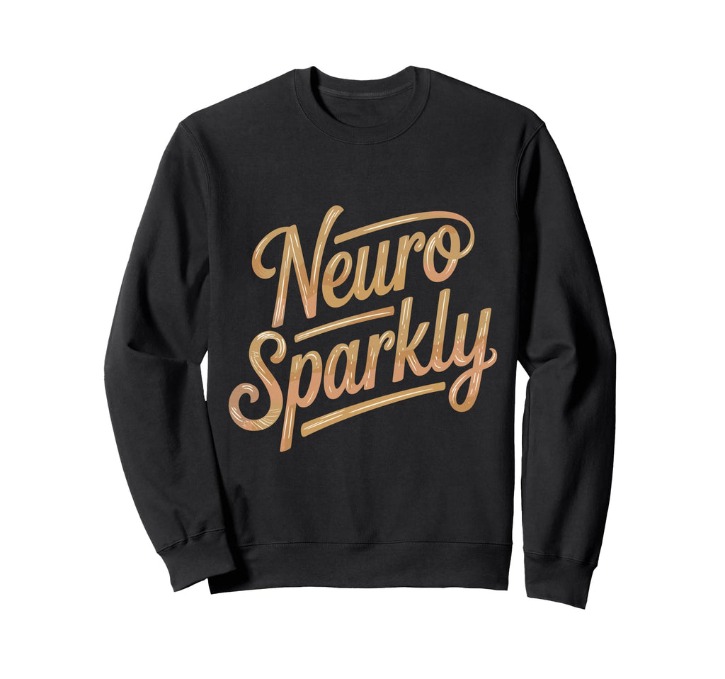Neuro Sparkly Funny Neurodiverse Adhd Sweatshirt - Graphic Print Unisex - T-Shirt, Sweatshirt, Hoodie