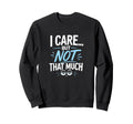 I Care But Not That Much Funny Sweatshirt - Streetwear Style Men Women - T-Shirt, Sweatshirt, Hoodie