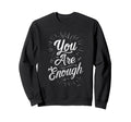 You Are Enough Motivational Sweatshirt - Streetwear Style Men Women - T-Shirt, Sweatshirt, Hoodie