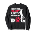 I Don T Need Therapy I Just Need Sweatshirt - Fun Novelty Design Men Women - T-Shirt, Sweatshirt, Hoodie