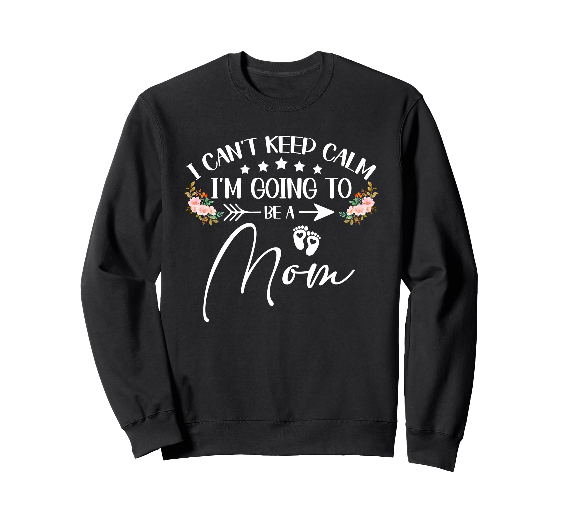 I Cant Keep Calm Im Going To Be Mom Sweatshirt - Fun Novelty Design Unisex - T-Shirt, Sweatshirt, Hoodie