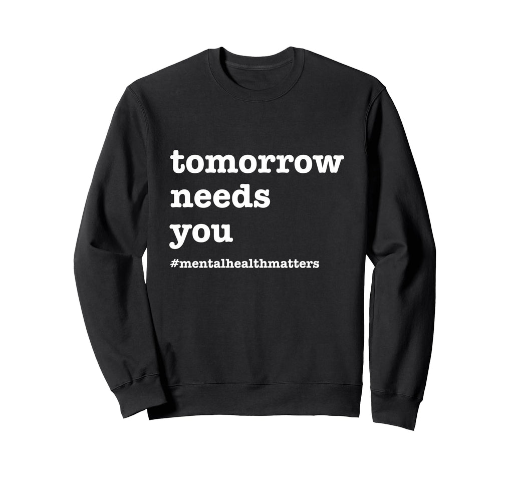 Tomorrow Needs You Mental Sweatshirt - Casual Everyday Wear for Adults - T-Shirt, Sweatshirt, Hoodie
