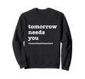 Tomorrow Needs You Mental Sweatshirt - Casual Everyday Wear for Adults - T-Shirt, Sweatshirt, Hoodie