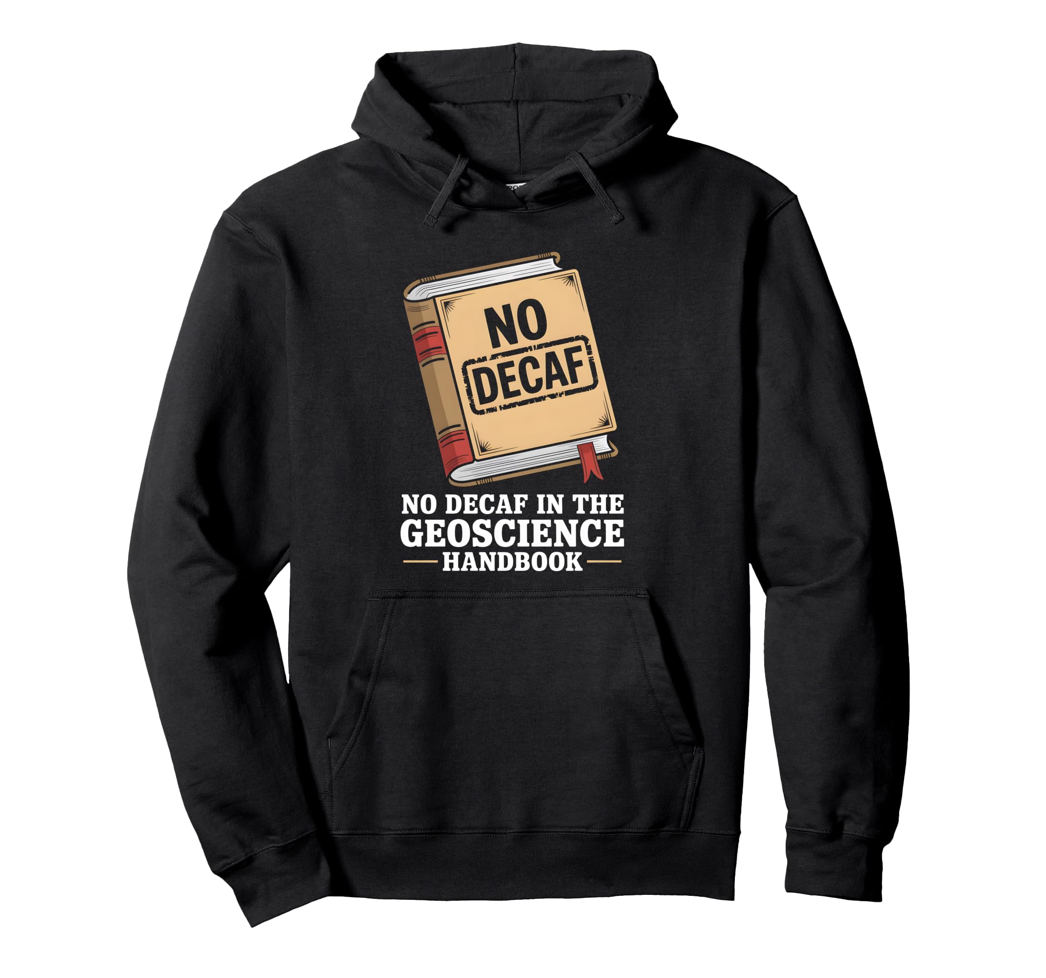 No Decaf Geoscience Handbook Coffee Rocks Hoodie - Trendy Graphic Unisex - T-Shirt, Sweatshirt, Hoodie