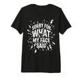 Sorry What My Face Said Funny T-Shirt - Streetwear Style for Adults - T-Shirt, Sweatshirt, Hoodie