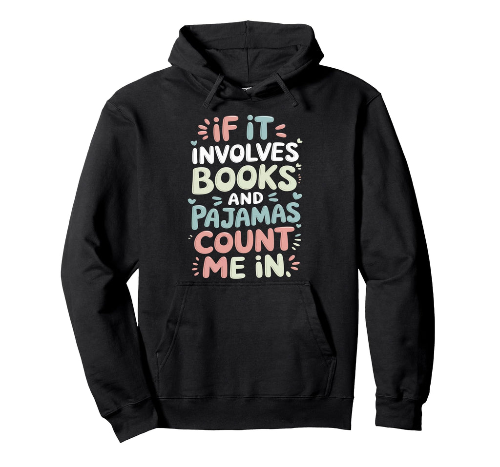 If It Involves Books And Pajamas Hoodie - Casual Everyday Wear Unisex - T-Shirt, Sweatshirt, Hoodie