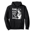 Reading Because Murder Is Wrong Funny Hoodie - Fun Novelty Design Men Women - T-Shirt, Sweatshirt, Hoodie