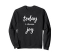 Today I Choose Joy Inspirational Sweatshirt - Minimalist Print Men Women - T-Shirt, Sweatshirt, Hoodie
