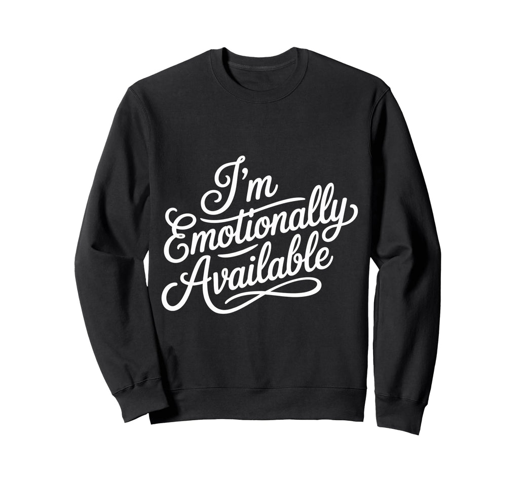 Im Emotionally Available Self Sweatshirt - Custom Art Print for Adults - T-Shirt, Sweatshirt, Hoodie