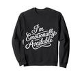 Im Emotionally Available Self Sweatshirt - Custom Art Print for Adults - T-Shirt, Sweatshirt, Hoodie