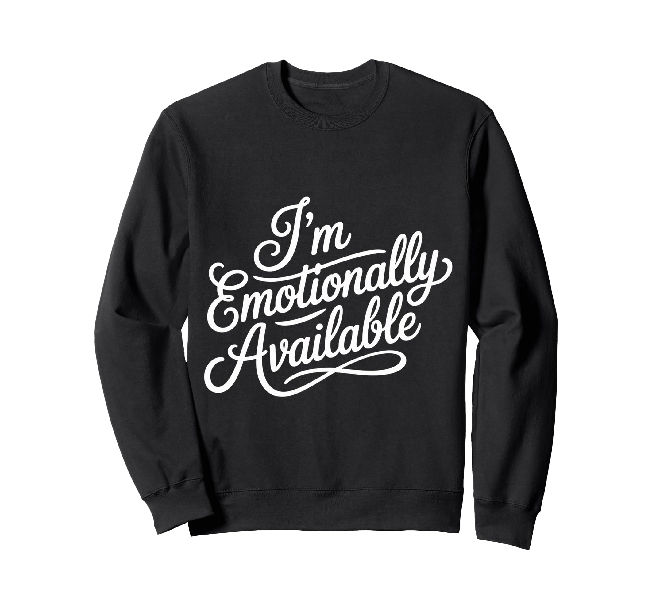 Im Emotionally Available Self Sweatshirt - Custom Art Print for Adults - T-Shirt, Sweatshirt, Hoodie