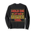 Funny Overthinker Hold Let Me Sweatshirt - Trendy Graphic Men Women - T-Shirt, Sweatshirt, Hoodie