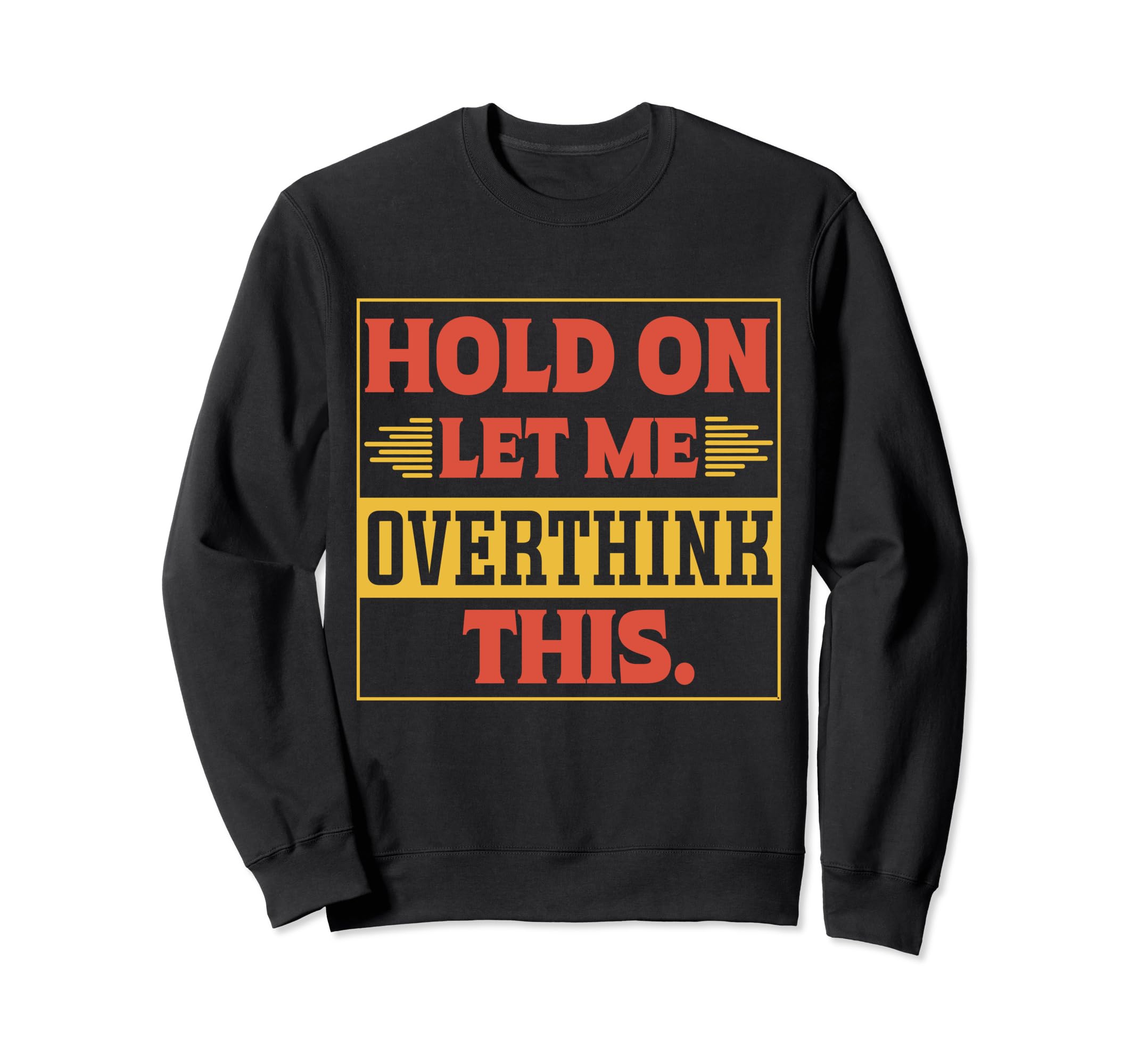 Funny Overthinker Hold Let Me Sweatshirt - Trendy Graphic Men Women - T-Shirt, Sweatshirt, Hoodie