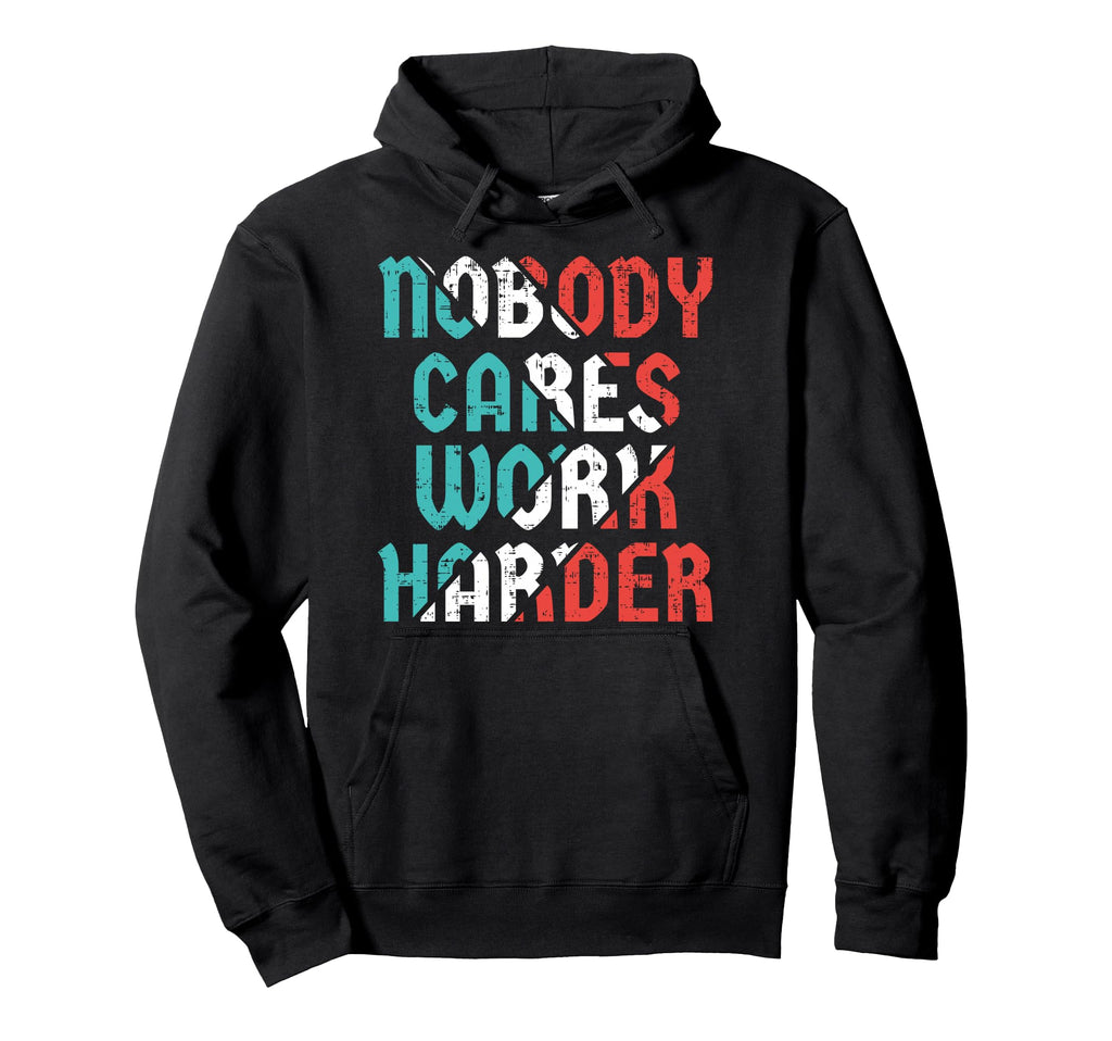 Nobody Cares Work Harder Hoodie - Unique Graphic Unisex - T-Shirt, Sweatshirt, Hoodie