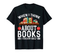 When I Think About Books I Touch My Shelf T-Shirt - Novelty Apparel Unisex - T-Shirt, Sweatshirt, Hoodie