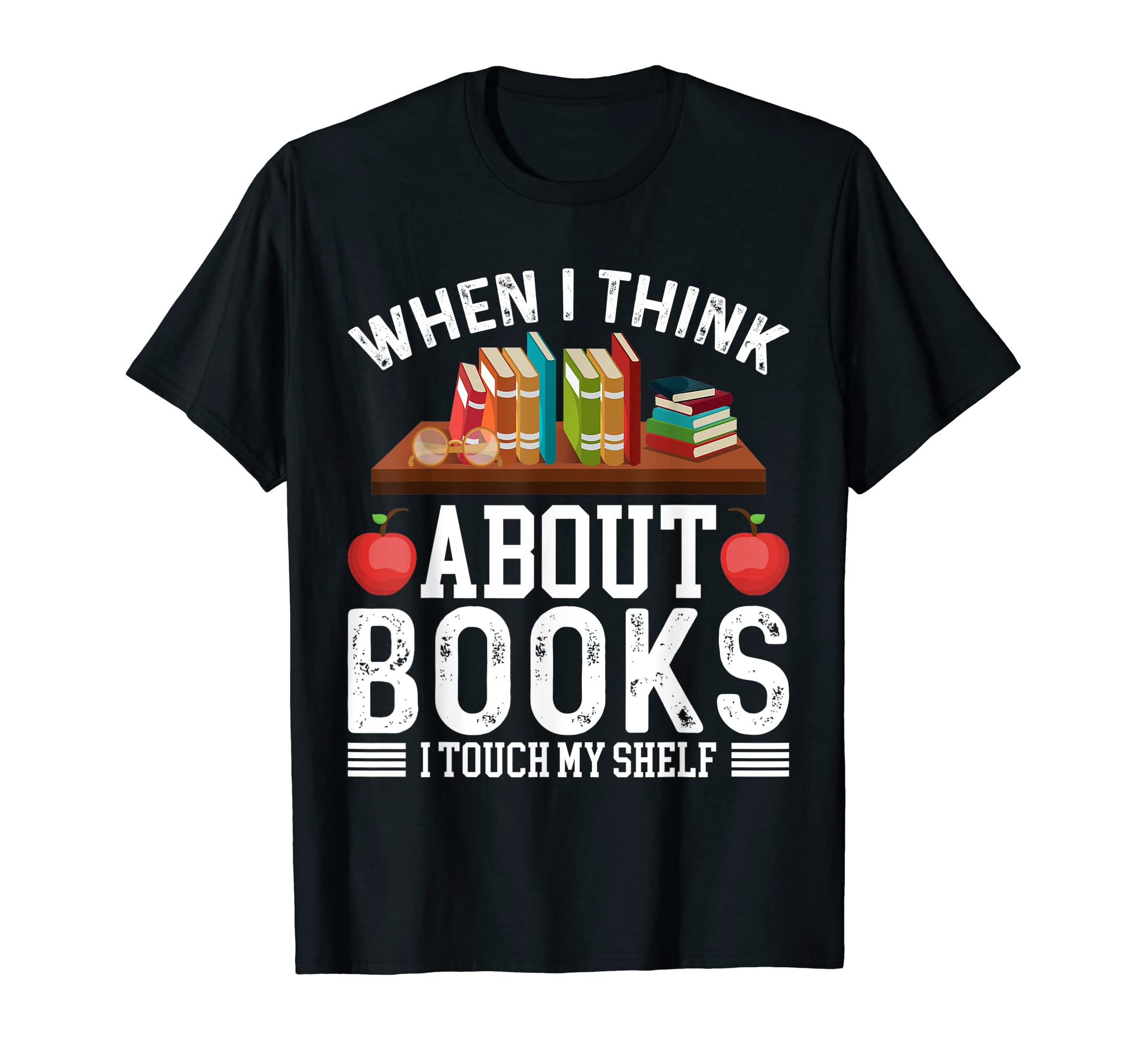 When I Think About Books I Touch My Shelf T-Shirt - Novelty Apparel Unisex - T-Shirt, Sweatshirt, Hoodie