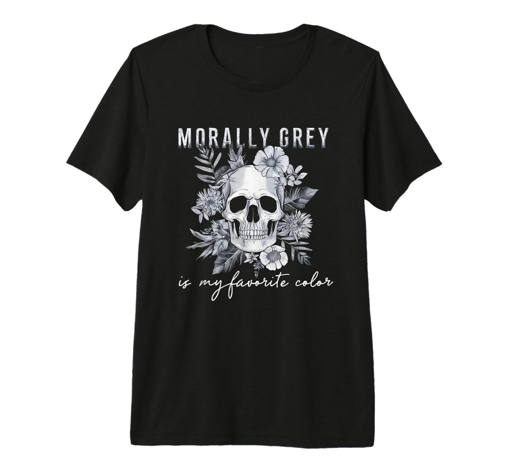 Morally Grey Is My Favorite Color Morally T-Shirt - Graphic Print Unisex - T-Shirt, Sweatshirt, Hoodie