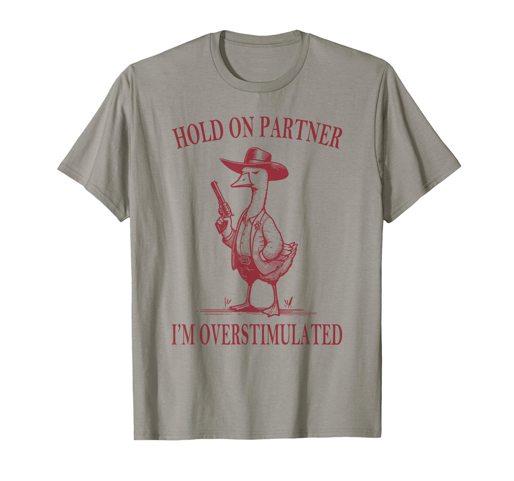 Hold Partner Im Overstimulated Goose T-Shirt - Custom Art Print Men Women - T-Shirt, Sweatshirt, Hoodie