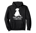 Sorry Im Late I Saw Dog Pet Therapy Hoodie - Graphic Print Unisex - T-Shirt, Sweatshirt, Hoodie