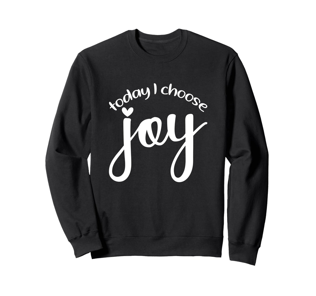 Today I Choose Joy God Faith Jesus Sweatshirt - Novelty Apparel Unisex - T-Shirt, Sweatshirt, Hoodie