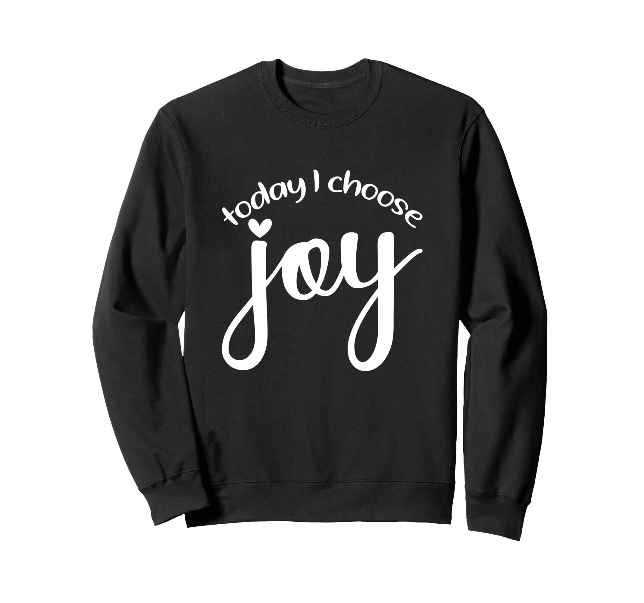 Today I Choose Joy God Faith Jesus Sweatshirt - Novelty Apparel Unisex - T-Shirt, Sweatshirt, Hoodie