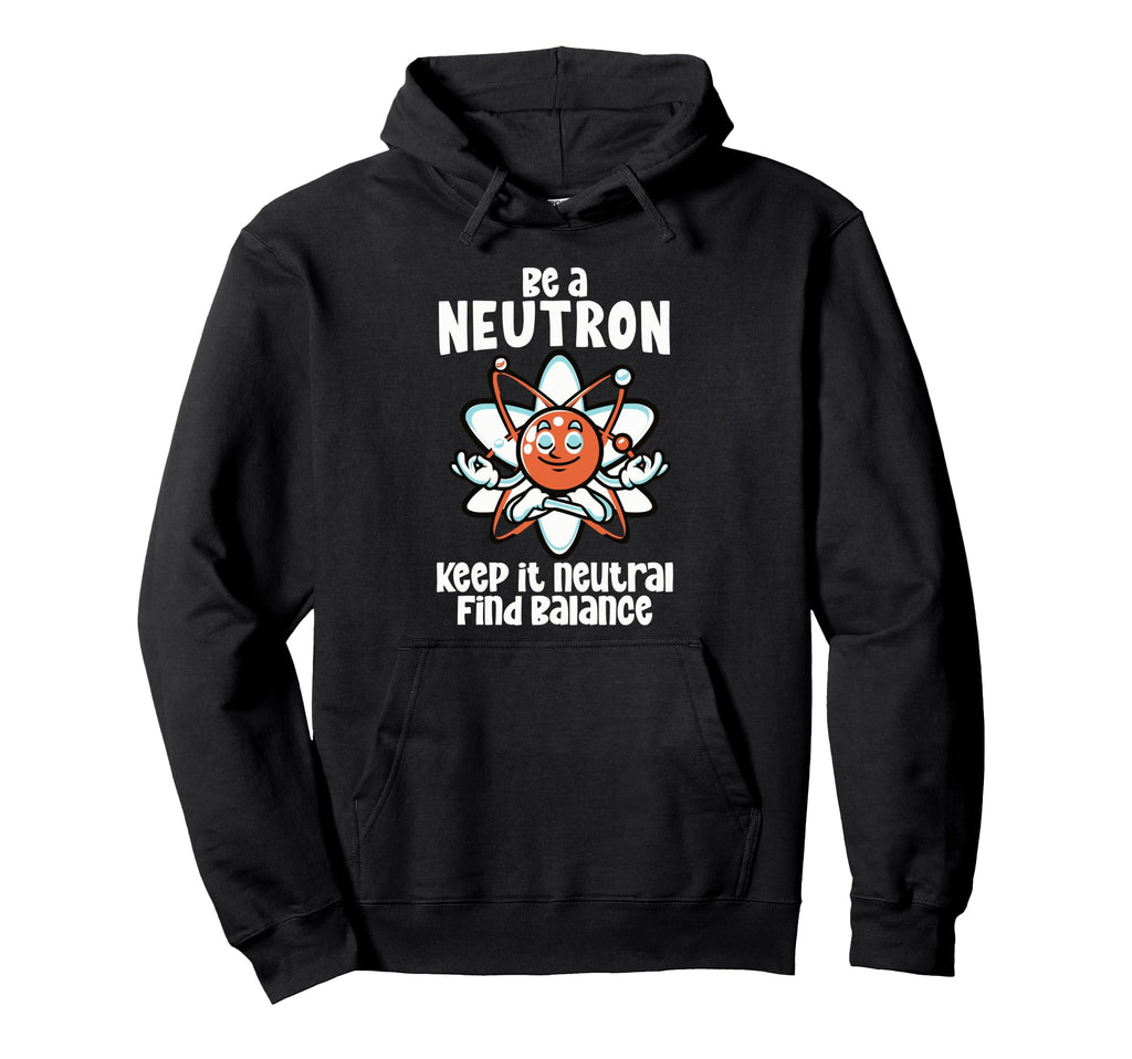 Be Neutron Keep It Neutral Mindfulness Hoodie - Novelty Apparel for Adults - T-Shirt, Sweatshirt, Hoodie