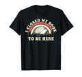 I Closed My Book To Be Here Teacher T-Shirt - Fun Novelty Design Unisex - T-Shirt, Sweatshirt, Hoodie