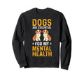 Dogs Are My Mental Health Sweatshirt - Fun Novelty Design Unisex - T-Shirt, Sweatshirt, Hoodie